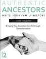 Authentic Ancestors: Bringing Your Ancestor to Life through Characterization (Writing Your Family History Stories) (Volume 2)