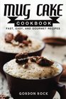 Mug Cake Cookbook Fast Easy and Gourmet Recipes
