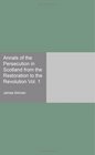 Annals of the Persecution in Scotland from the Restoration to the Revolution Vol 1