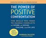 The Power of Positive Confrontation The Skills You Need to Handle Conflicts at Work at Home and in Life