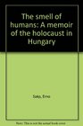 The Smell of Humans A Memoir of the Holocaust in Hungary