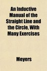 An Inductive Manual of the Straight Line and the Circle With Many Exercises