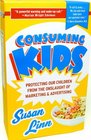 Consuming Kids  Protecting Our Children from the Onslaught of Marketing  Advertising