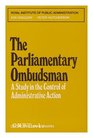 The parliamentary ombudsman A study in the control of administrative action