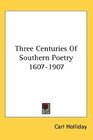 Three Centuries Of Southern Poetry 16071907