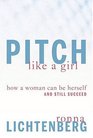 Pitch Like a Girl  How a Woman Can Be Herself and Still Succeed