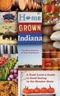 Home Grown Indiana A Food Lover's Guide to Good Eating in the Hoosier State