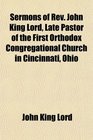 Sermons of Rev John King Lord Late Pastor of the First Orthodox Congregational Church in Cincinnati Ohio