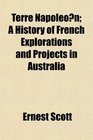 Terre Napoleon A History of French Explorations and Projects in Australia