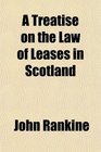 A Treatise on the Law of Leases in Scotland