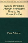 Survey of Persian Art from Prehistoric Time to the PresentVol14