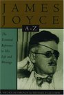 James Joyce A to Z The Essential Reference to the Life and Work