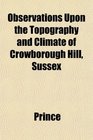 Observations Upon the Topography and Climate of Crowborough Hill Sussex