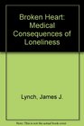 Broken Heart Medical Consequences of Loneliness