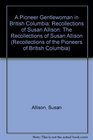 A pioneer gentlewoman in British Columbia The recollections of Susan Allison