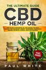 CBD Hemp Oil The Ultimate GUIDE HOW to BUY Cannabidiol Oil and CHOOSE the RIGHT PRODUCT for Pain Relief Anxiety Depression Parkinson's Disease Arthritis Cancer Adhd and Insomnia THC FREE