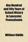 One Hundred and Fifty Years of School History in Lancaster Pennsylvania