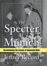 The Specter of Munich Reconsidering the Lessons of Appeasing Hitler