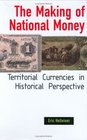 The Making of National Money Territorial Currencies in Historical Perspective