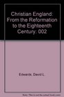 Christian England From the Reformation to the Eighteenth Century