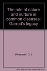 The role of nature and nurture in common diseases Garrod's legacy