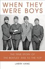 When They Were Boys The True Story of the Beatles' Rise to the Top