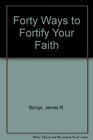 Forty Ways to Fortify Your Faith