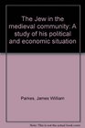 The Jew in the medieval community A study of his political and economic situation