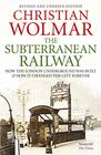 The Subterranean Railway How the London Underground was Built and How it Changed the City Forever