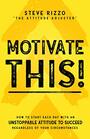 Motivate THIS How to Start Each Day with an Unstoppable Attitude to Succeed Regardless of Your Circumstances