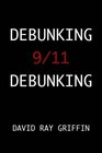 Debunking 9/11 Debunking An Answer to Popular Mechanics and Other Defenders of the Official Conspiracy Theory