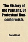 The History of the Puritans Or Protestant Nonconformists