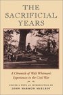 The Sacrificial Years A Chronicle of Walt Whitman's Experiences in the Civil War