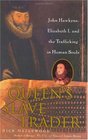 The Queen's Slave Trader  John Hawkyns Elizabeth I and the Trafficking in Human Souls