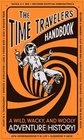 The Time Travelers' Handbook A Wild Wacky and Wooly Adventure Through History