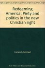 Redeeming America Piety and politics in the New Christian Right