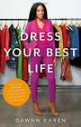 Dress Your Best Life: How to Use Fashion Psychology to Take Your Look -- and Your Life -- to the Next Level