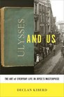Ulysses and Us The Art of Everyday Life in Joyce's Masterpiece