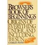 The Browser's Book of Beginnings Origins of Everything Under  the Sun