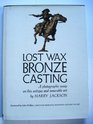Lost Wax Bronze Casting A Photographic Essay on This Antique and Venerable Art