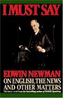 I Must Say Edwin Newman on English the News and Other Matters