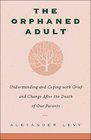 The Orphaned Adult Understanding and Coping With Grief and Change After the Death of Our Parents