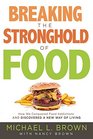 Breaking the Stronghold of Food How I Conquered Food Addictions and Discovered a New Way of Living