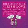 The Feckin' Book of Irish Love From Adultery to Virginity and All the Wobbly Bits in Between