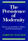 The Persistence of Modernity Essays on Aesthetics Ethics and Postmodernism