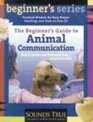 The Beginner's Guide to Animal Communication How to Listen and Talk With Your Animal Friends