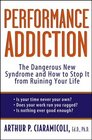 Performance Addiction  The Dangerous New Syndrome and How to Stop It from Ruining Your Life