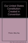Our United States Constitution Created in Convention