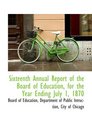 Sixteenth Annual Report of the Board of Education for the Year Ending July 1 1870