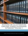 Histoire De La Littrature Grecque Jusqu' Alexandre Le Grand Volume 1